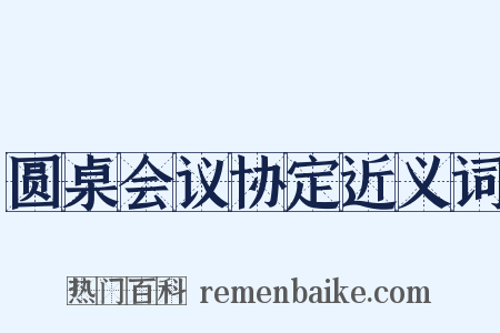 圆桌会议协定近义词是什么意思的图片